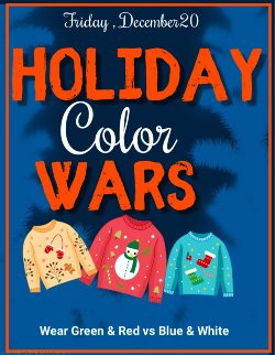 Flyer depicting holiday ugly sweaters of various colors. Friday, December 20. Holiday Color Wars. Wear green & red vs blue & white.